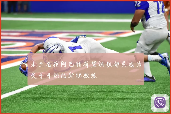 米兰名宿阿巴特有望执教都灵成为炙手可热的新锐教练