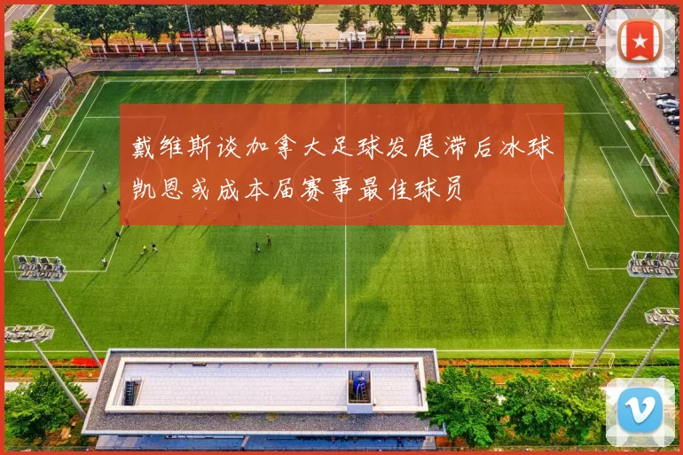戴维斯谈加拿大足球发展滞后冰球凯恩或成本届赛事最佳球员